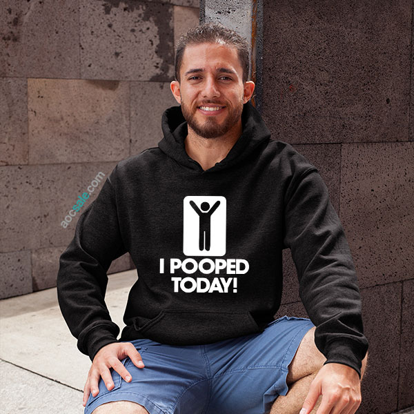 I Pooped Today Hoodie