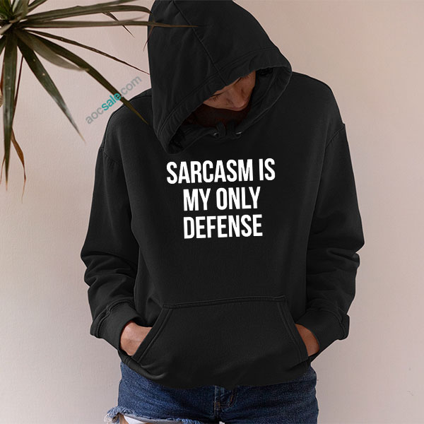Sarcasm Is My Only Defense Hoodie