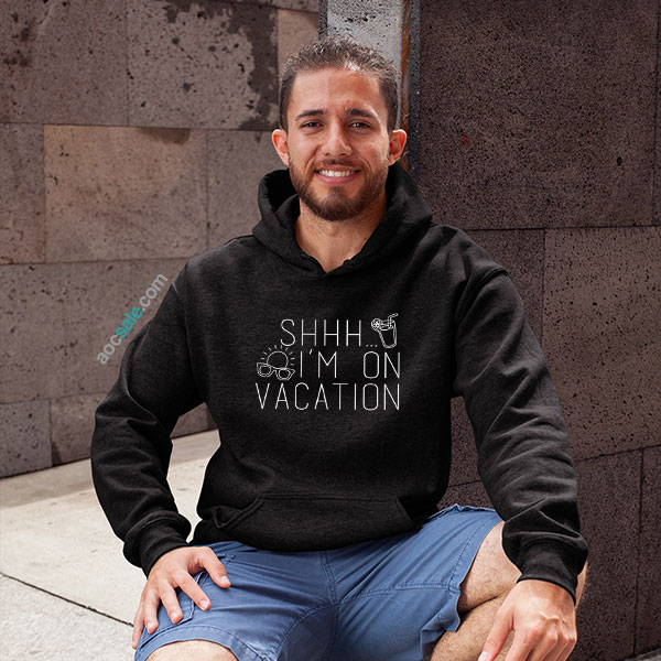 Shh I’m On Vacation Hoodie