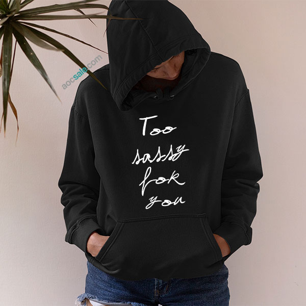 Too Sassy For You Hoodie