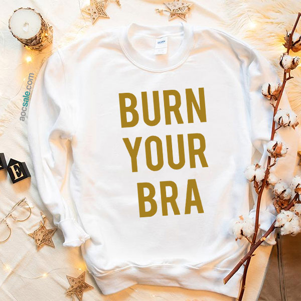 Burn Your Bra Sweatshirt