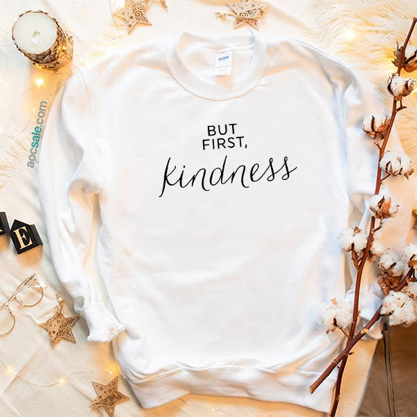 But First Kindness Sweatshirt