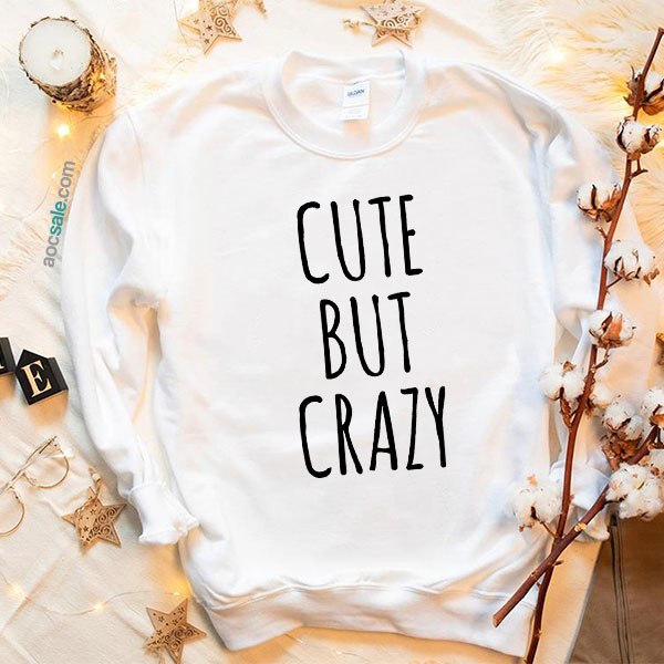 Cute But Crazy Sweatshirt