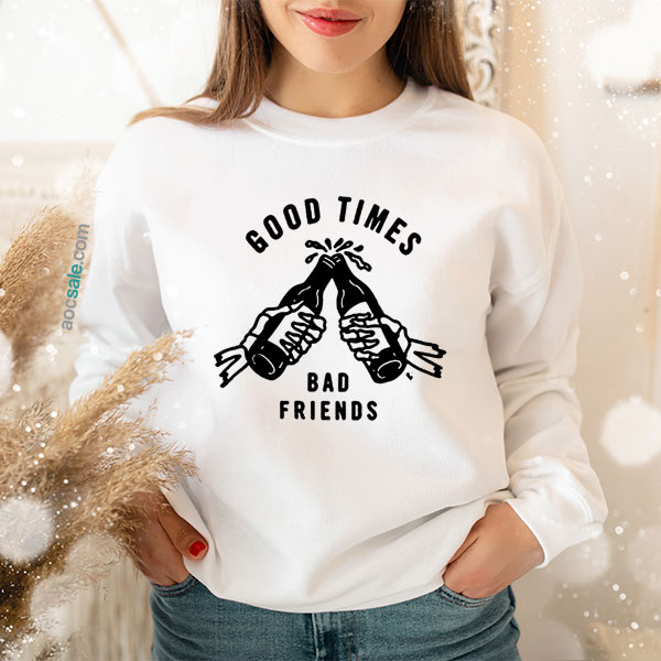 Good Times Bad Friends Sweatshirt