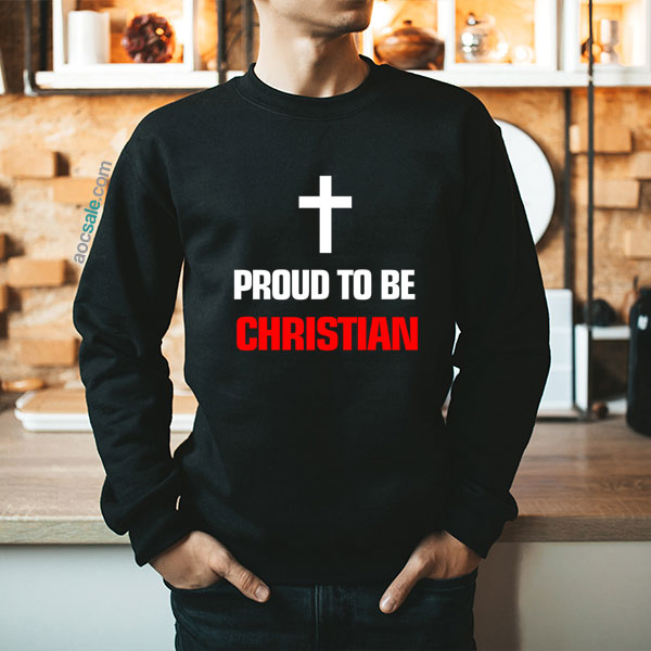 Proud To Be Christian Sweatshirt