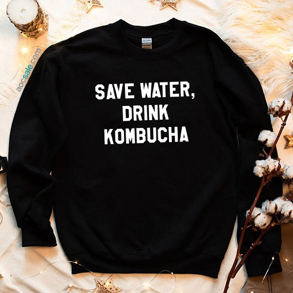 Save Water Drink Kombucha Sweatshirt