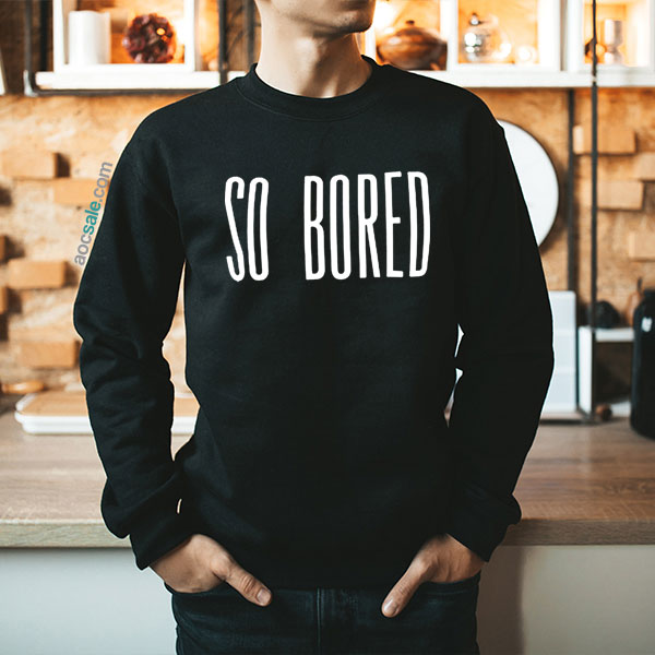 So Bored Sweatshirt