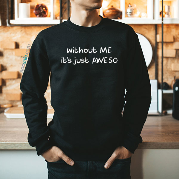 Without Me It’s Just Aweso Sweatshirt